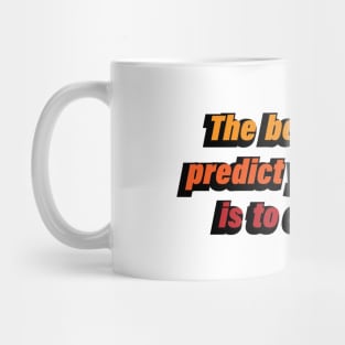 The best way to predict your future is to create it Mug